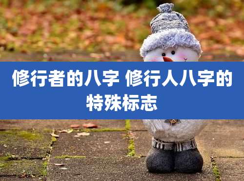 修行者的八字 修行人八字的特殊标志