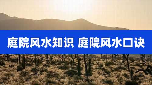 庭院风水知识 庭院风水口诀