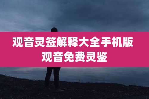 观音灵签解释大全手机版 观音免费灵鉴