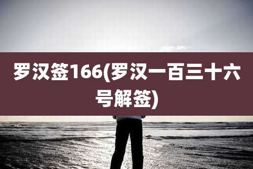 罗汉签166(罗汉一百三十六号解签)