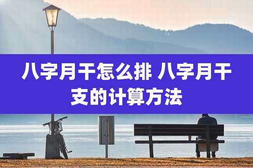 八字月干怎么排 八字月干支的计算方法
