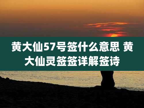 黄大仙57号签什么意思 黄大仙灵签签详解签诗