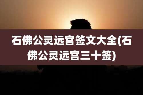 石佛公灵远宫签文大全(石佛公灵远宫三十签)