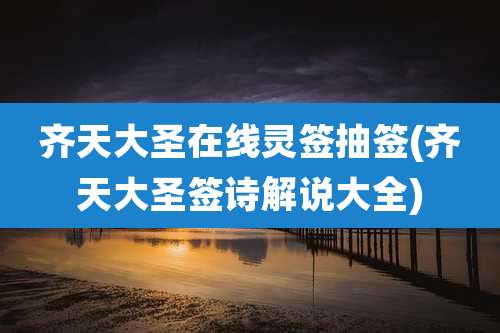 齐天大圣在线灵签抽签(齐天大圣签诗解说大全)