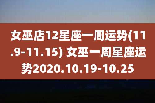 女巫店12星座一周运势(11.9-11.15) 女巫一周星座运势2020.10.19-10.25