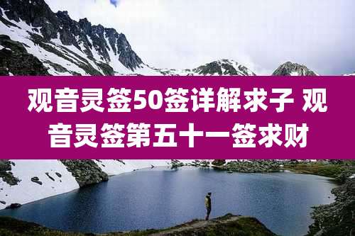 观音灵签50签详解求子 观音灵签第五十一签求财