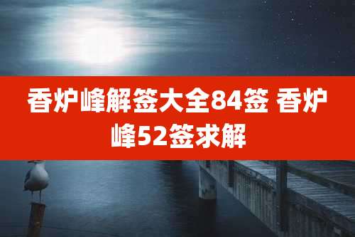 香炉峰解签大全84签 香炉峰52签求解