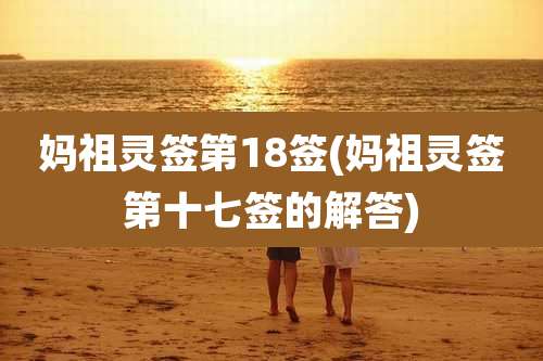 妈祖灵签第18签(妈祖灵签第十七签的解答)