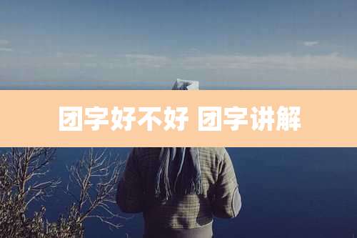 团字好不好 团字讲解