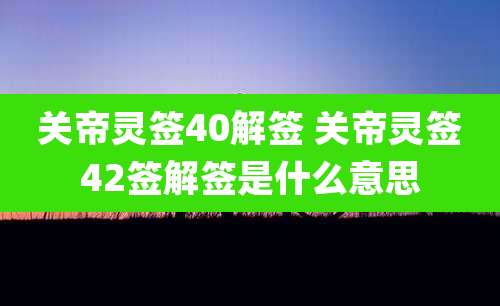 关帝灵签40解签 关帝灵签42签解签是什么意思