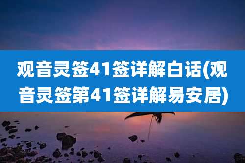 观音灵签41签详解白话(观音灵签第41签详解易安居)
