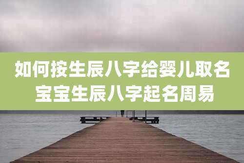 如何按生辰八字给婴儿取名 宝宝生辰八字起名周易