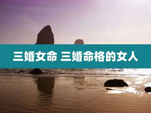 三婚女命 三婚命格的女人