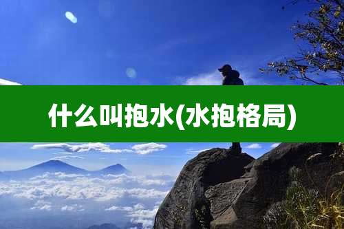 什么叫抱水(水抱格局)