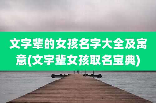 文字辈的女孩名字大全及寓意(文字辈女孩取名宝典)