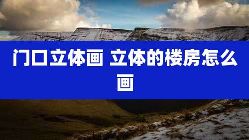 门口立体画 立体的楼房怎么画