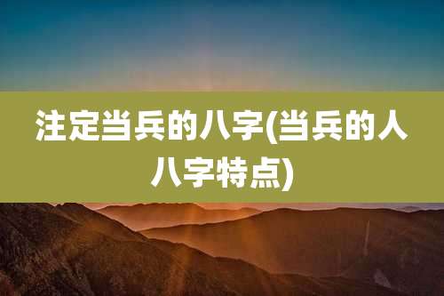 注定当兵的八字(当兵的人八字特点)