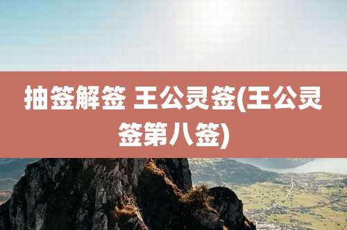 抽签解签 王公灵签(王公灵签第八签)