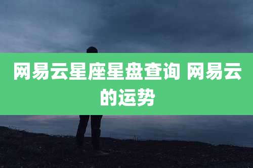网易云星座星盘查询 网易云的运势