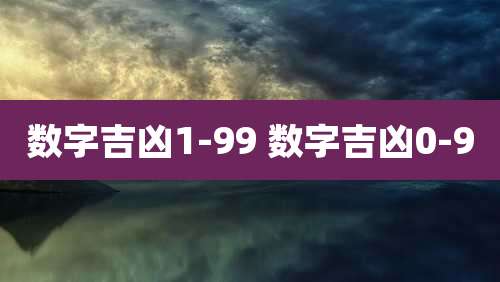 数字吉凶1-99 数字吉凶0-9