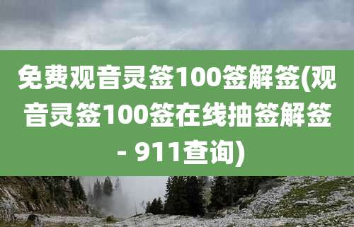 免费观音灵签100签解签(观音灵签100签在线抽签解签 - 911查询)