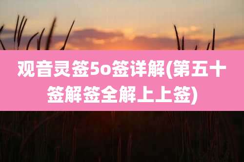 观音灵签5o签详解(第五十签解签全解上上签)