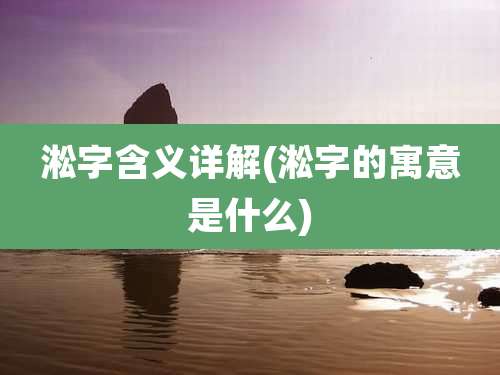 淞字含义详解(淞字的寓意是什么)