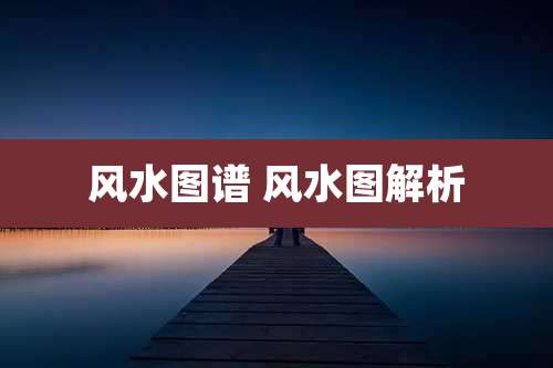 风水图谱 风水图解析