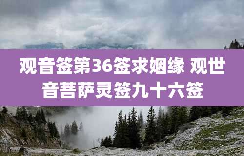 观音签第36签求姻缘 观世音菩萨灵签九十六签