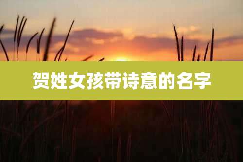 贺姓女孩带诗意的名字