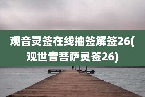 观音灵签在线抽签解签26(观世音菩萨灵签26)