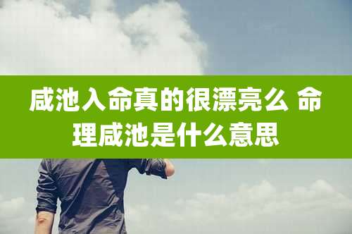 咸池入命真的很漂亮么 命理咸池是什么意思