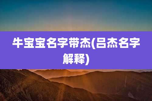 牛宝宝名字带杰(吕杰名字解释)