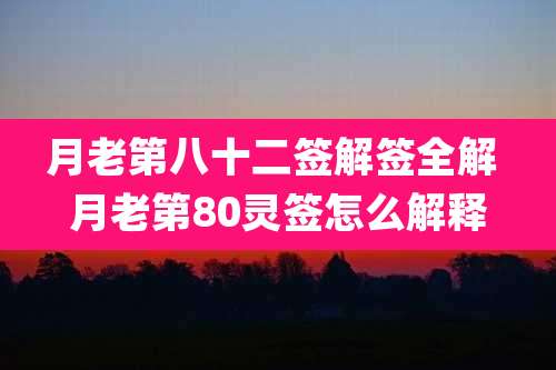 月老第八十二签解签全解 月老第80灵签怎么解释
