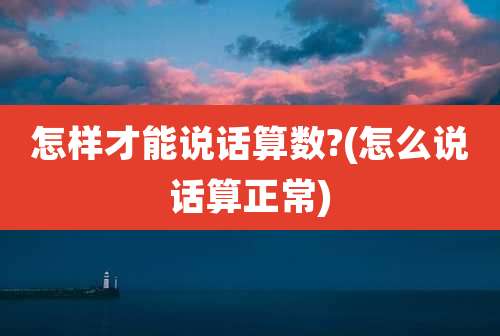 怎样才能说话算数?(怎么说话算正常)