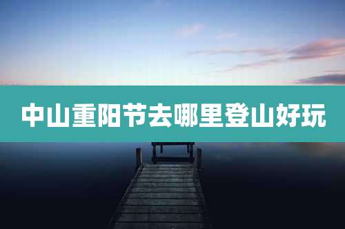 中山重阳节去哪里登山好玩