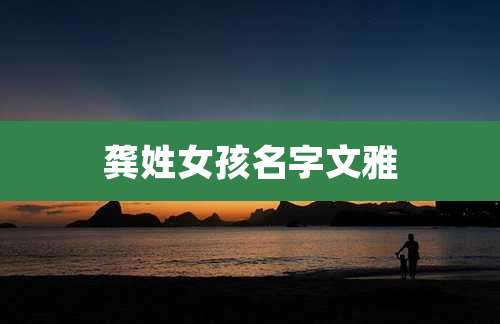 龚姓女孩名字文雅