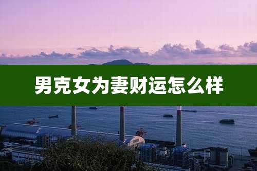男克女为妻财运怎么样