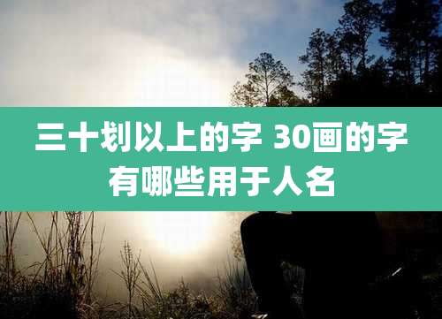 三十划以上的字 30画的字有哪些用于人名