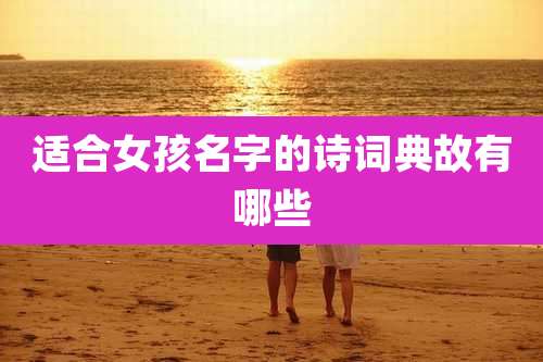 适合女孩名字的诗词典故有哪些