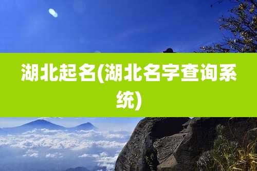湖北起名(湖北名字查询系统)