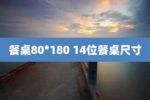 餐桌80*180 14位餐桌尺寸