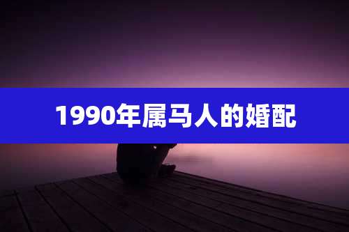 1990年属马人的婚配