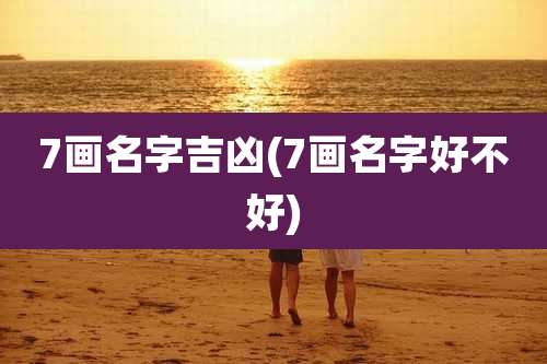 7画名字吉凶(7画名字好不好)