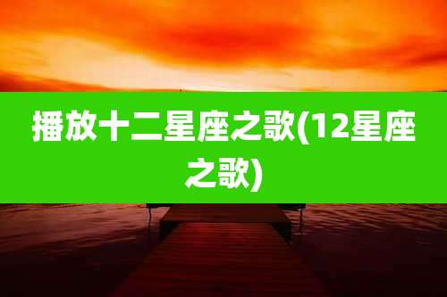 播放十二星座之歌(12星座之歌)