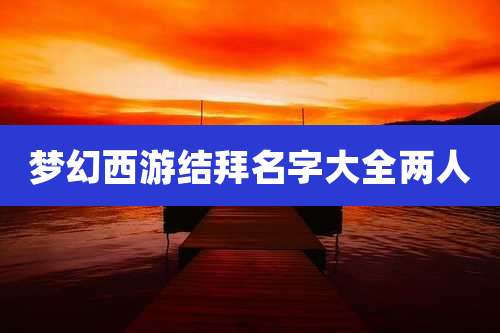 梦幻西游结拜名字大全两人