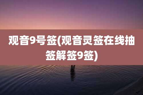 观音9号签(观音灵签在线抽签解签9签)