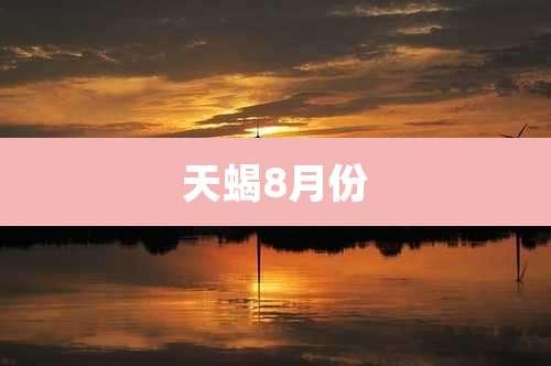 天蝎8月份