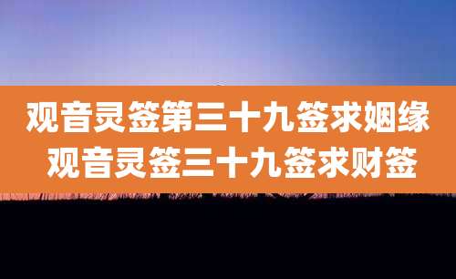 观音灵签第三十九签求姻缘 观音灵签三十九签求财签