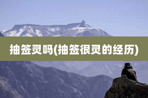 抽签灵吗(抽签很灵的经历)